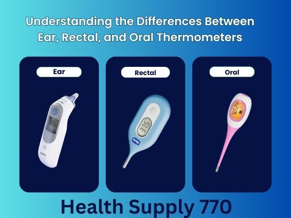 Understanding the Differences Between Ear, Rectal, and Oral Thermometers